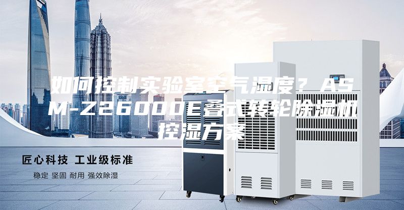 如何控制实验室空气湿度？ASM-Z26000E叠式转轮除湿机控湿方案