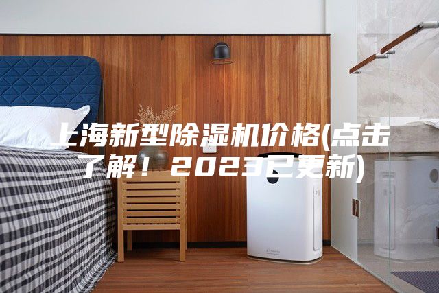 上海新型除湿机价格(点击了解！2023已更新)