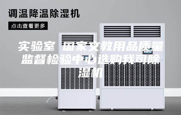实验室●国家文教用品质量监督检验中心选购我司除湿机