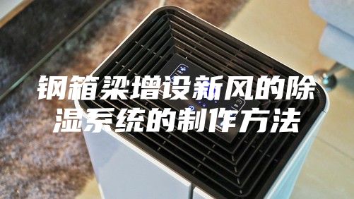 钢箱梁增设新风的除湿系统的制作方法