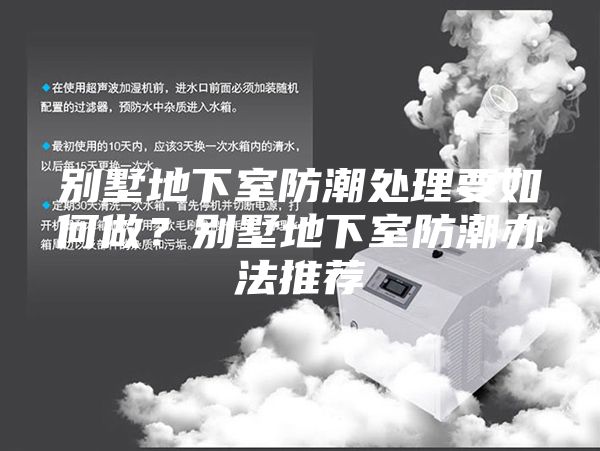 别墅地下室防潮处理要如何做？别墅地下室防潮办法推荐