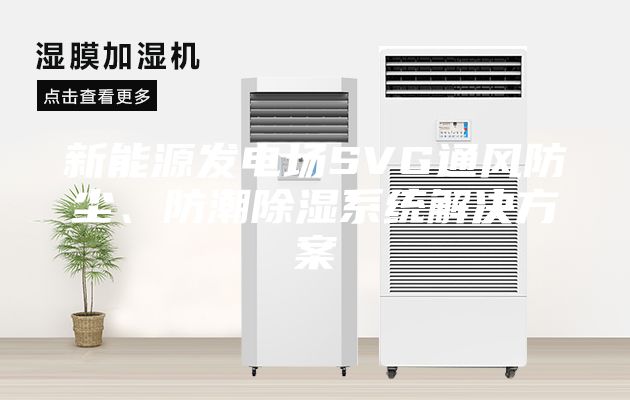 新能源发电场SVG通风防尘、防潮除湿系统解决方案