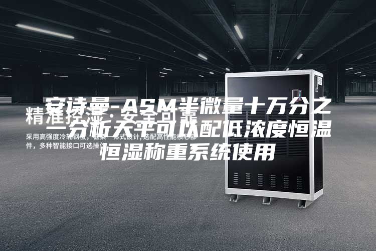 安诗曼-ASM半微量十万分之一分析天平可以配低浓度恒温恒湿称重系统使用