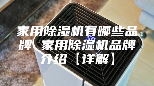 家用除湿机有哪些品牌 家用除湿机品牌介绍【详解】