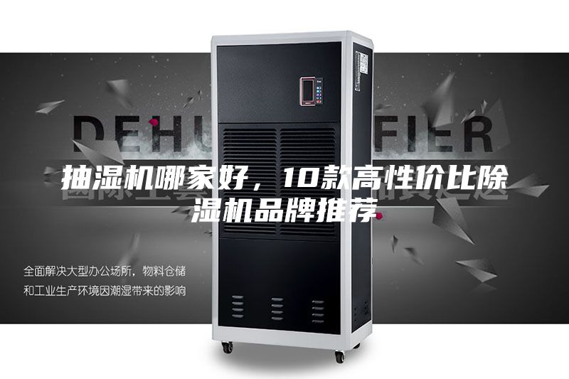 抽湿机哪家好，10款高性价比除湿机品牌推荐