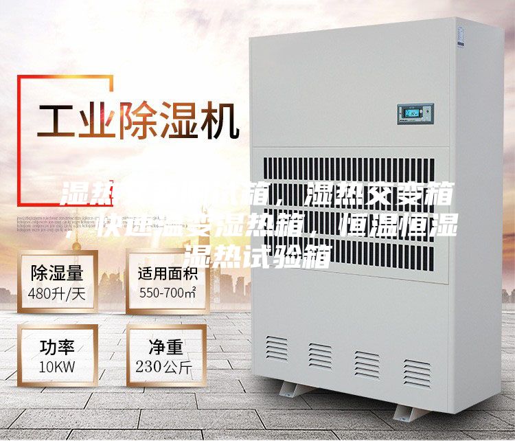 湿热交变测试箱，湿热交变箱，快速温变湿热箱，恒温恒湿湿热试验箱