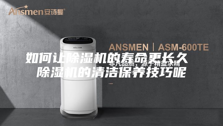 如何让除湿机的寿命更长久 除湿机的清洁保养技巧呢
