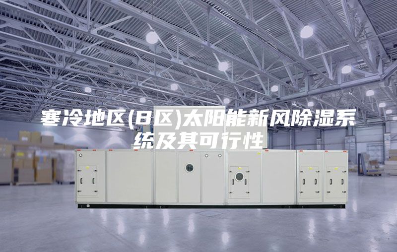 寒冷地区(B区)太阳能新风除湿系统及其可行性
