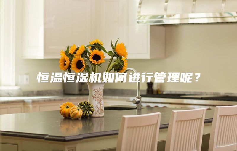 恒温恒湿机如何进行管理呢？