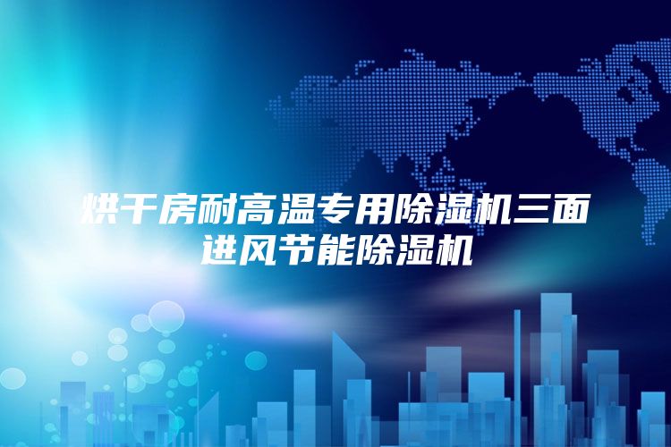 烘干房耐高温专用除湿机三面进风节能除湿机