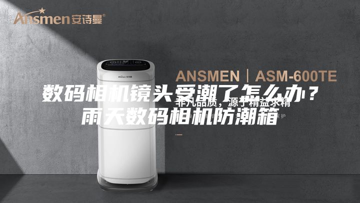 数码相机镜头受潮了怎么办？雨天数码相机防潮箱