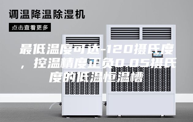 最低温度可达-120摄氏度，控温精度正负0.05摄氏度的低温恒温槽