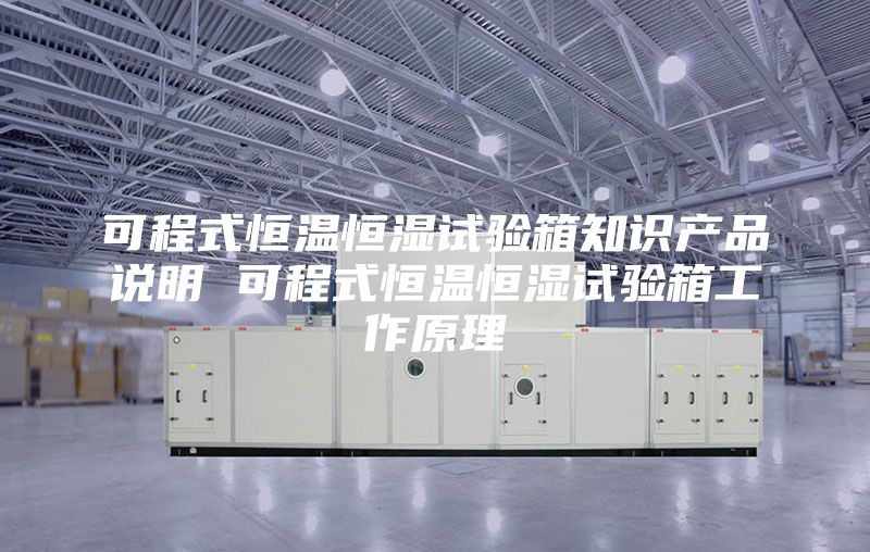 可程式恒温恒湿试验箱知识产品说明 可程式恒温恒湿试验箱工作原理