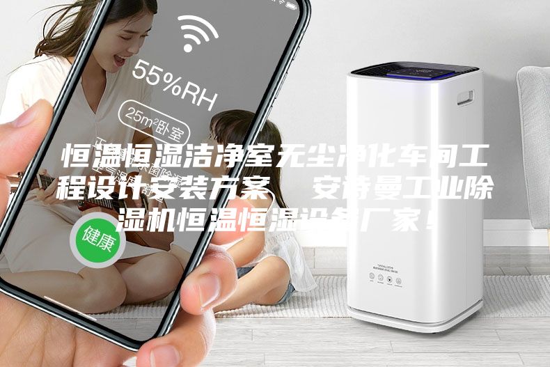 恒温恒湿洁净室无尘净化车间工程设计安装方案  安诗曼工业除湿机恒温恒湿设备厂家！