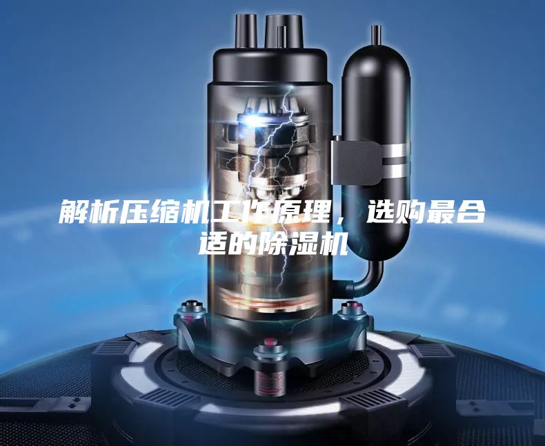 解析压缩机工作原理，选购最合适的除湿机