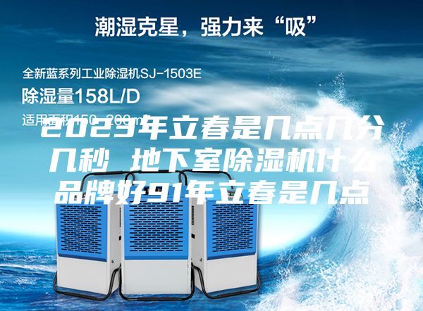 2023年立春是几点几分几秒 地下室除湿机什么品牌好91年立春是几点