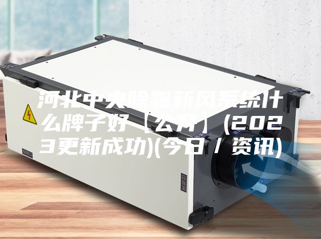 河北中央除霾新风系统什么牌子好【公开】(2023更新成功)(今日／资讯)