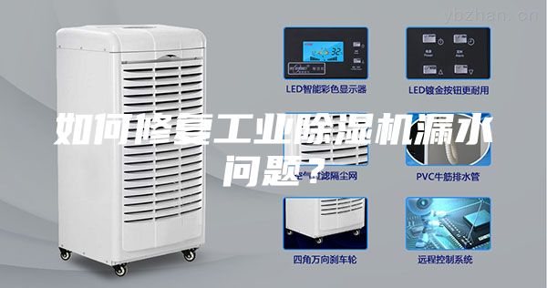 如何修复工业除湿机漏水问题？