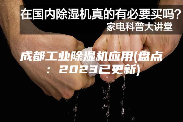 成都工业除湿机应用(盘点：2023已更新)