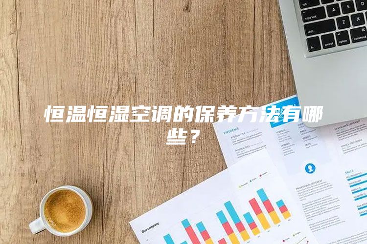 恒温恒湿空调的保养方法有哪些？