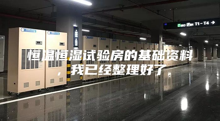 恒温恒湿试验房的基础资料，我已经整理好了