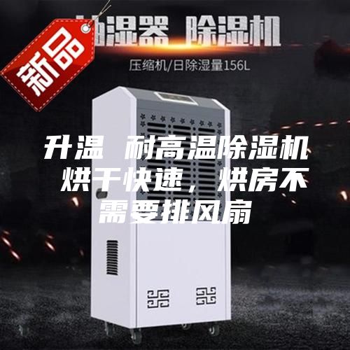 升温 耐高温除湿机 烘干快速，烘房不需要排风扇