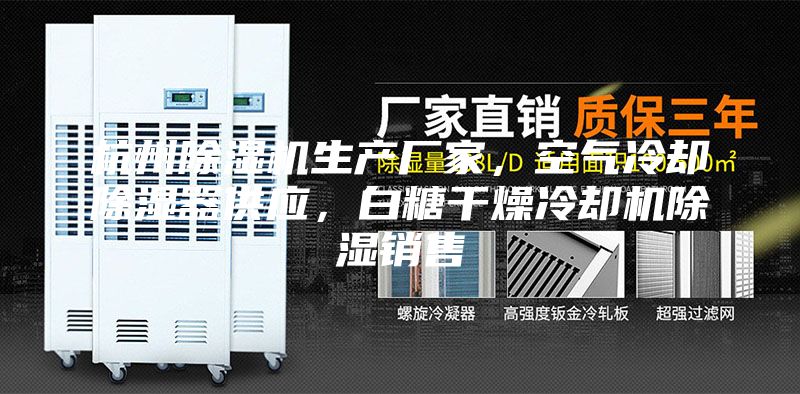 杭州除湿机生产厂家，空气冷却除湿器供应，白糖干燥冷却机除湿销售