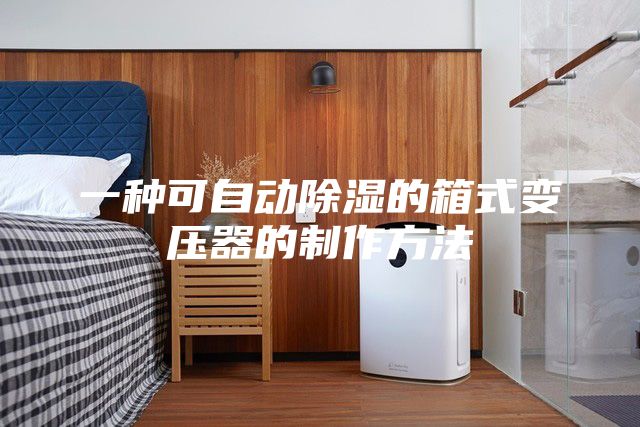 一种可自动除湿的箱式变压器的制作方法