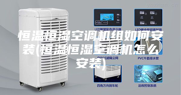 恒温恒湿空调机组如何安装(恒温恒湿空调机怎么安装)