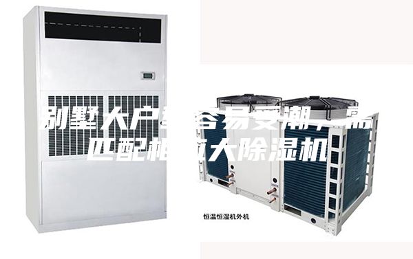 别墅大户型容易受潮，需匹配相应大除湿机