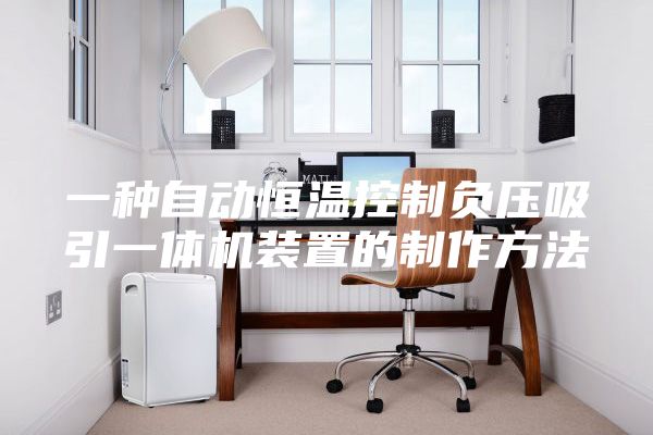 一种自动恒温控制负压吸引一体机装置的制作方法