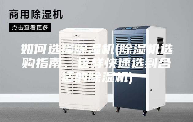 如何选择除湿机(除湿机选购指南，这样快速选到合适的除湿机)