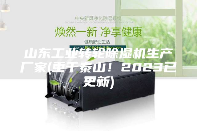 山东工业转轮除湿机生产厂家(重于泰山！2023已更新)