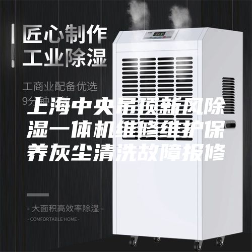 上海中央吊顶新风除湿一体机维修维护保养灰尘清洗故障报修