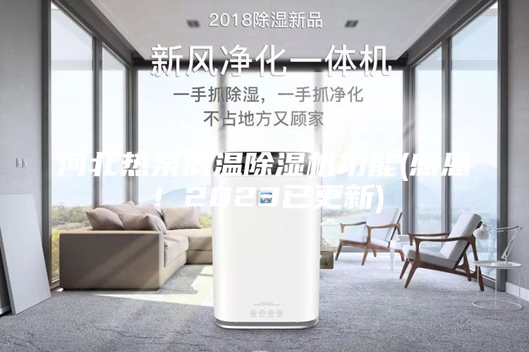 河北热泵低温除湿机功能(感恩！2023已更新)