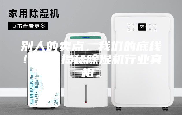 别人的卖点，我们的底线！为您揭秘除湿机行业真相。