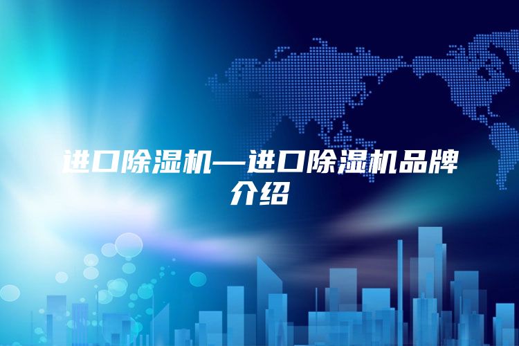进口除湿机—进口除湿机品牌介绍