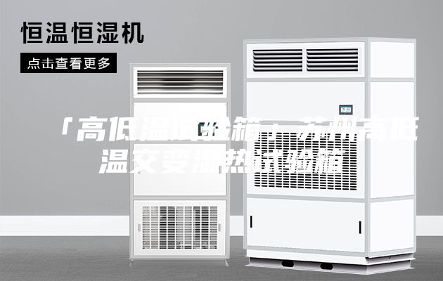 「高低温试验箱」苏州高低温交变湿热试验箱