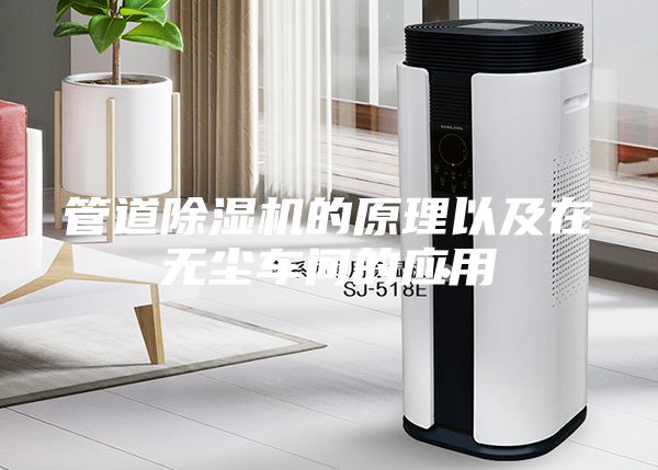 管道除湿机的原理以及在无尘车间的应用