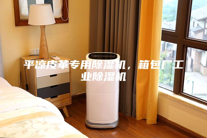 平凉皮革专用除湿机，箱包厂工业除湿机