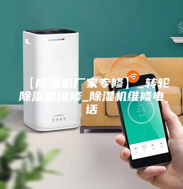 【除湿机厂家专修】_转轮除湿机维修_除湿机维修电话