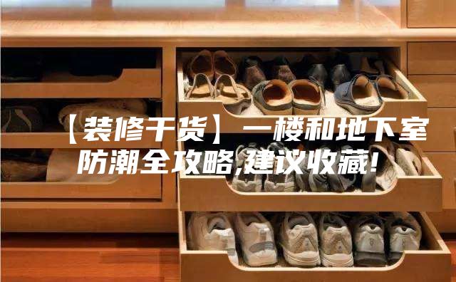 【装修干货】一楼和地下室防潮全攻略,建议收藏!