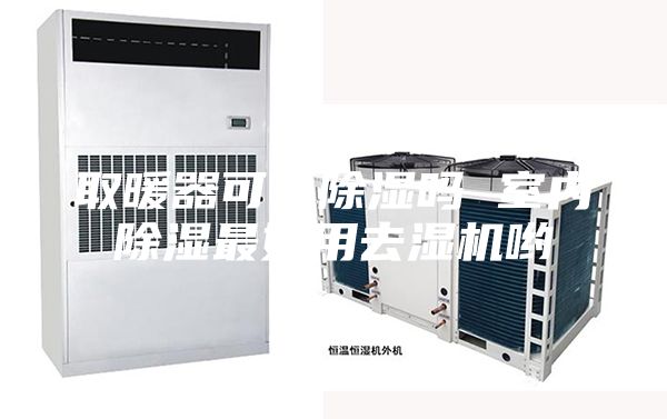 取暖器可以除湿吗 室内除湿最好用去湿机哟
