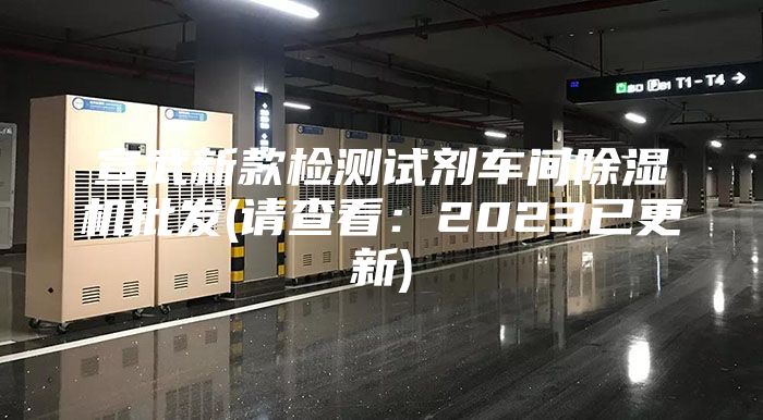 宣武新款检测试剂车间除湿机批发(请查看：2023已更新)