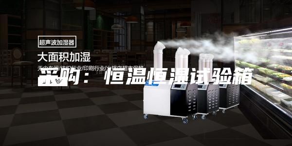 采购：恒温恒湿试验箱
