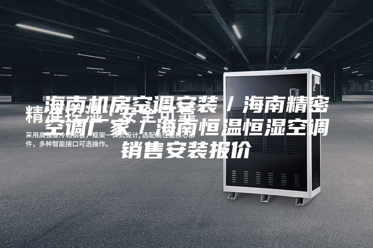 海南机房空调安装／海南精密空调厂家／海南恒温恒湿空调销售安装报价
