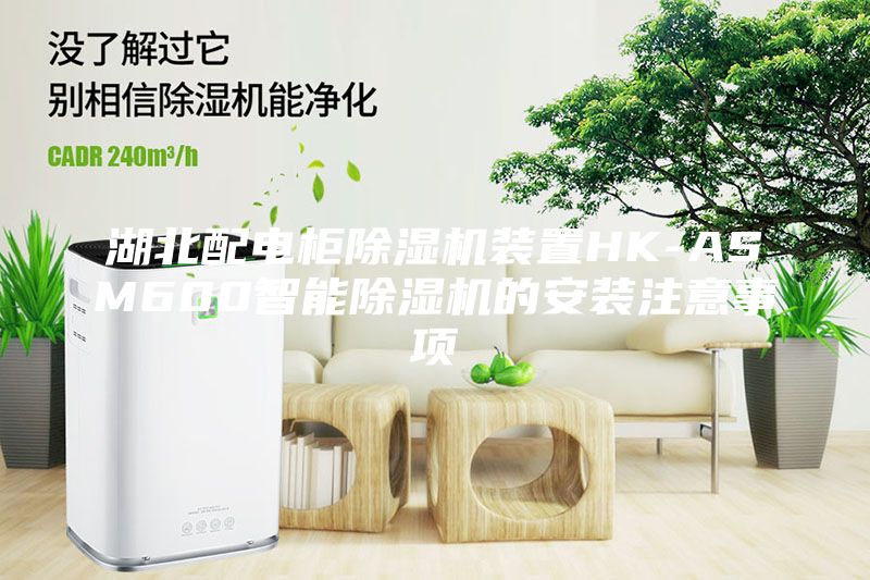 湖北配电柜除湿机装置HK-ASM600智能除湿机的安装注意事项