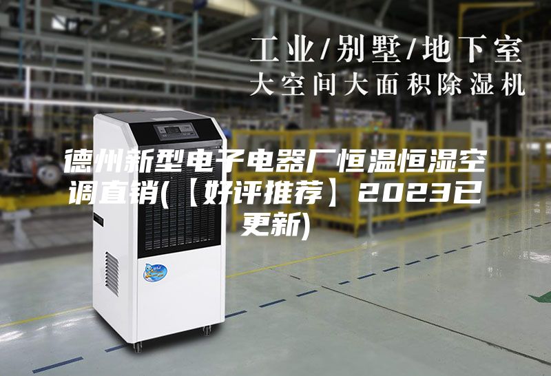 德州新型电子电器厂恒温恒湿空调直销(【好评推荐】2023已更新)