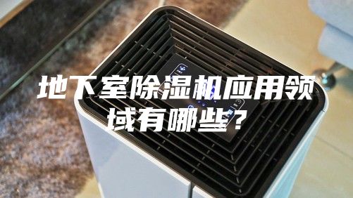 地下室除湿机应用领域有哪些？