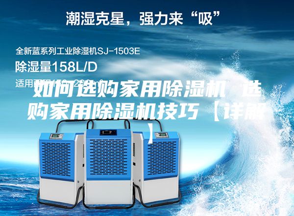 如何选购家用除湿机 选购家用除湿机技巧【详解】